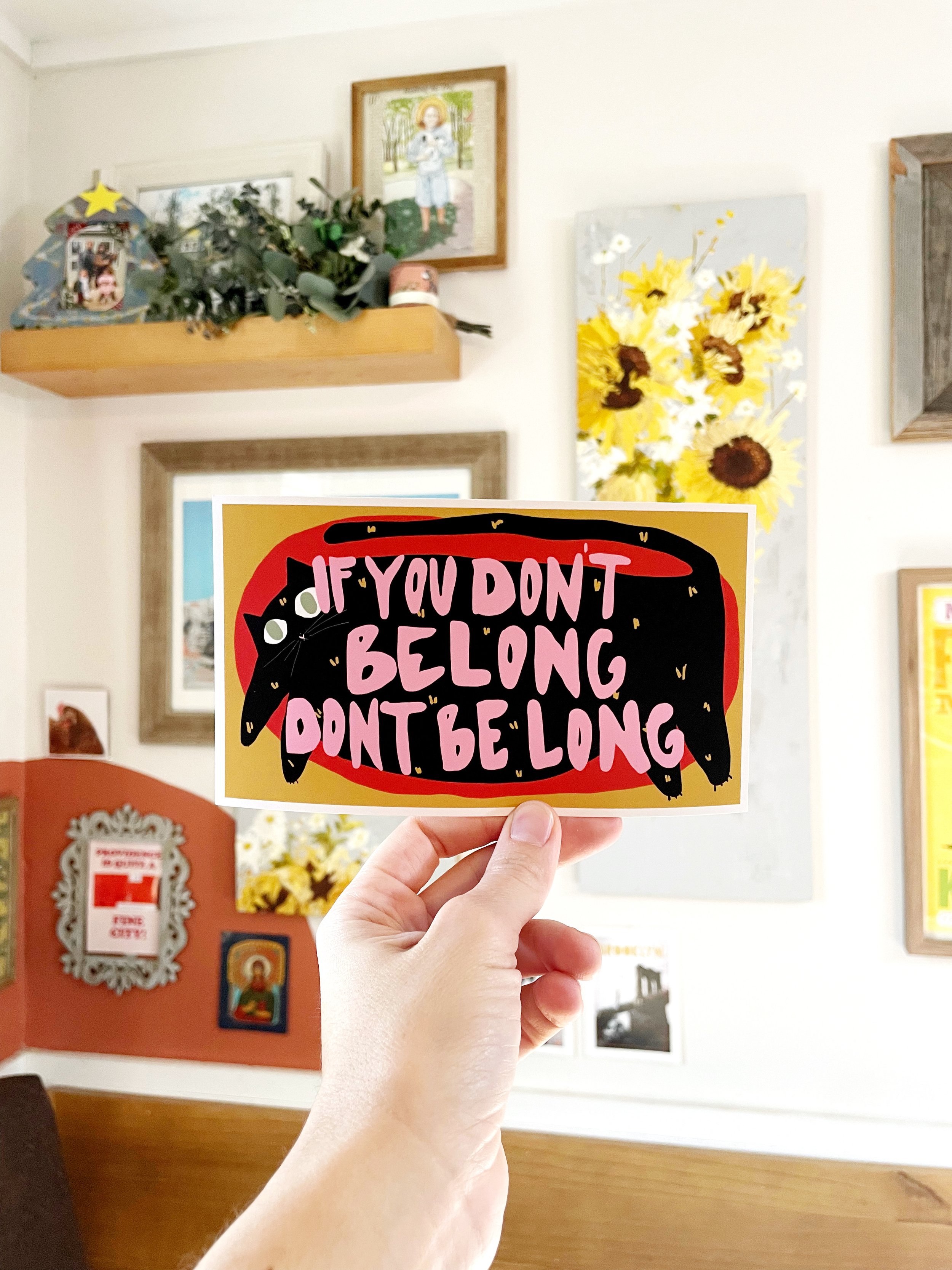 If You Don't Belong, Don't Be Long 7X4 Art Print