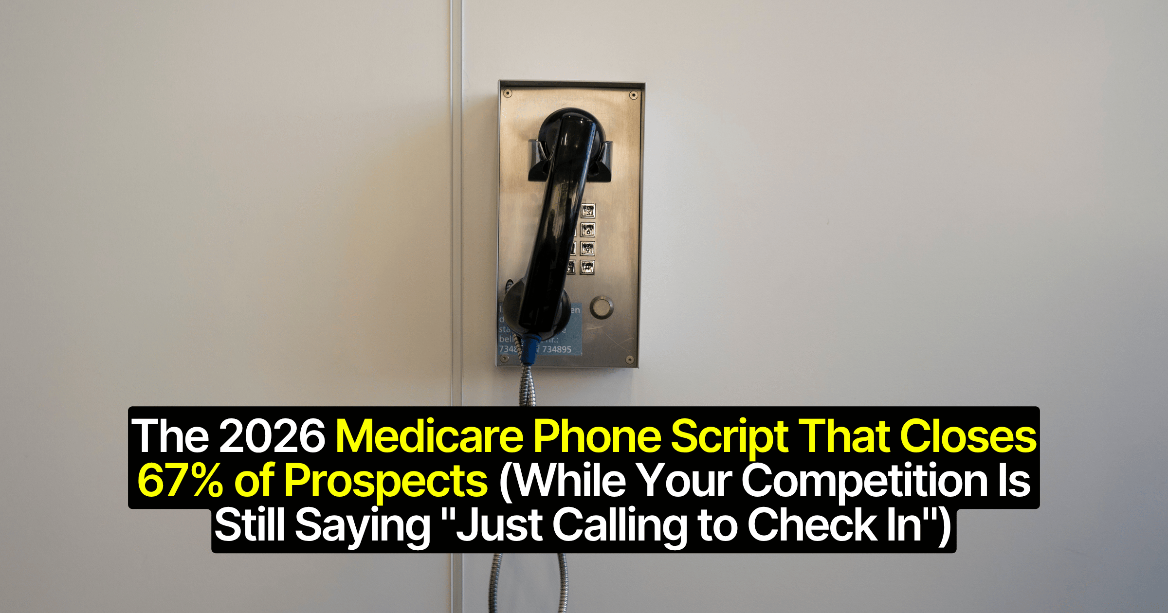 The 2026 Medicare Phone Script That Closes 67% of Prospects (While Your Competition Is Still Saying "Just Calling to Check In")