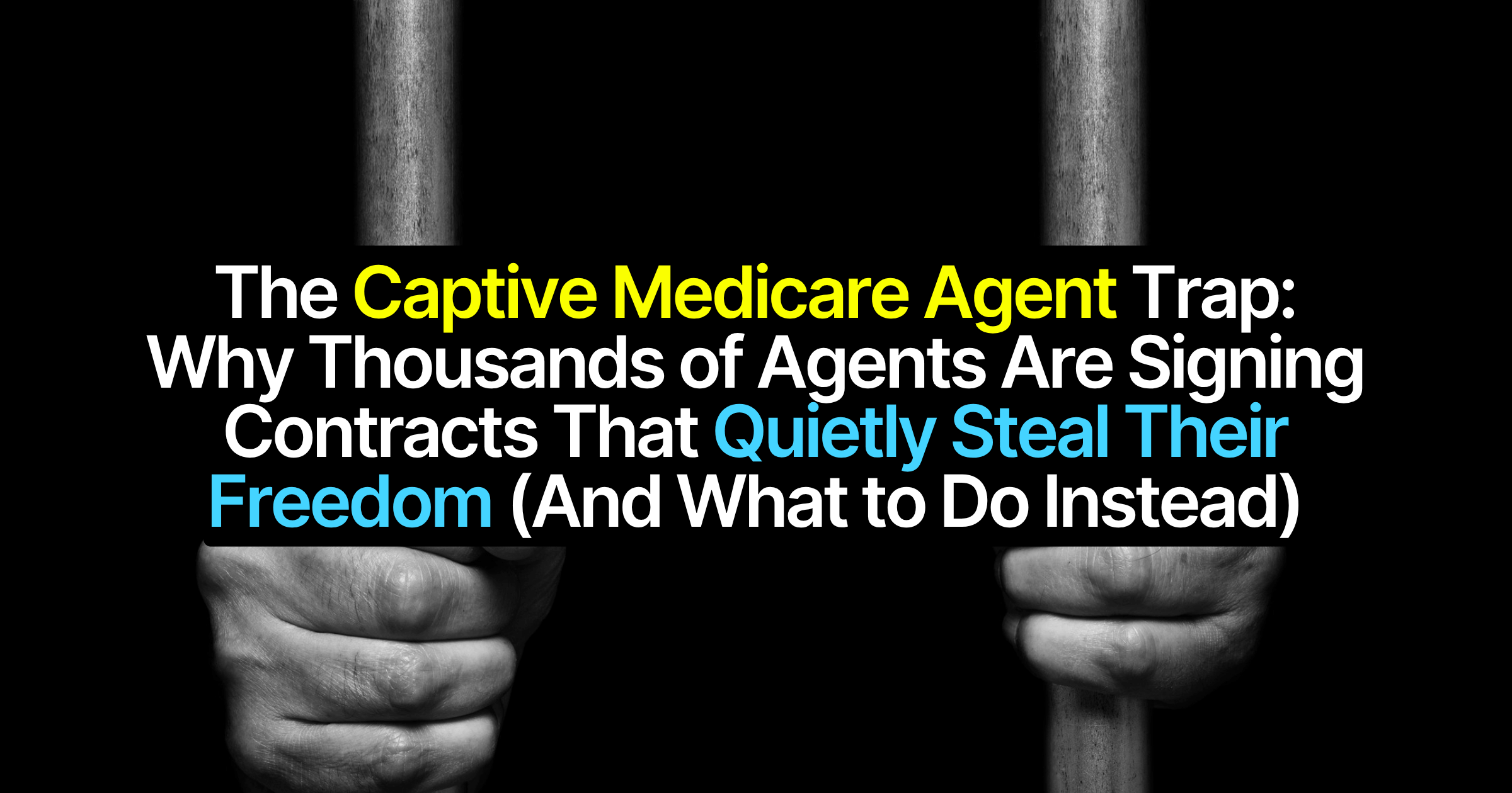 The Captive Medicare Agent Trap: Why Thousands of Agents Are Signing Contracts That Quietly Steal Their Freedom (And What to Do Instead)