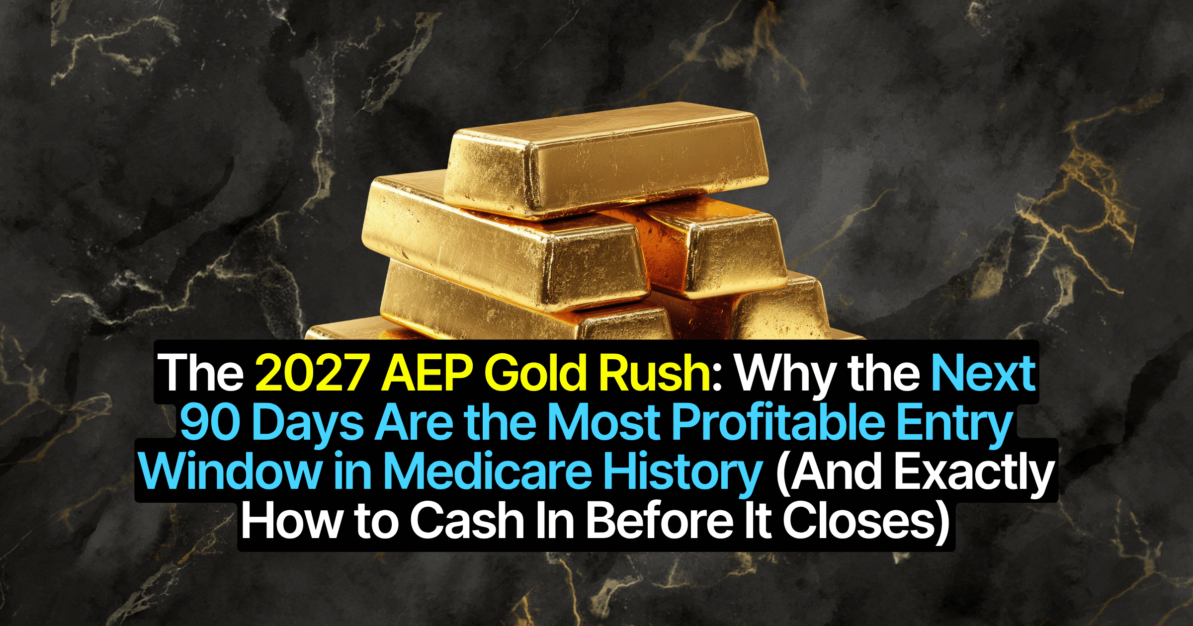 The 2027 AEP Gold Rush: Why the Next 90 Days Are the Most Profitable Entry Window in Medicare History (And Exactly How to Cash In Before It Closes)