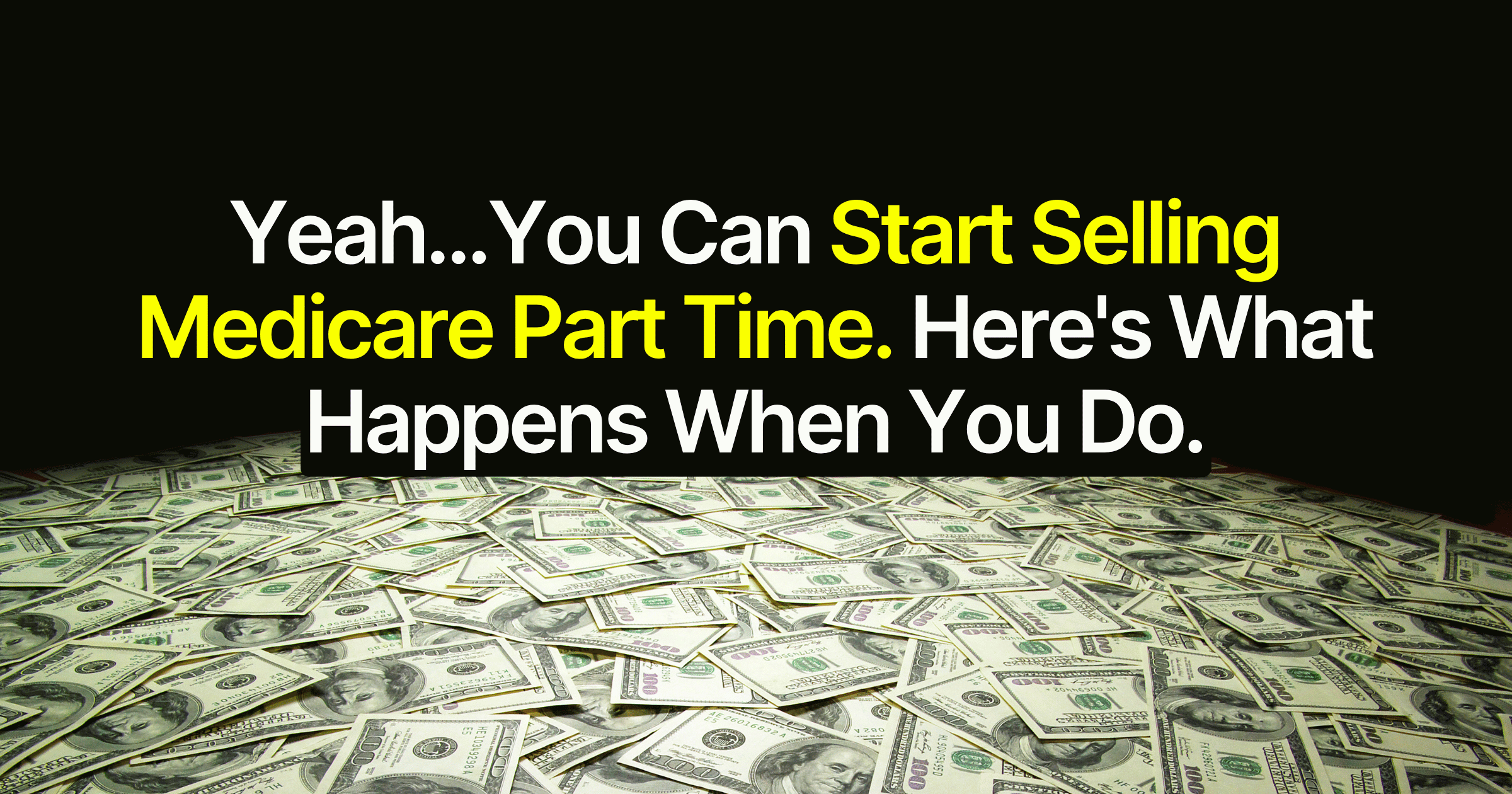Yeah…You Can Start Selling Medicare Part Time. Here's What Happens When You Do.