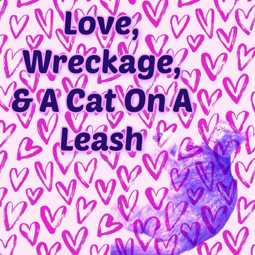 Love, Wreckage, & A Cat On A Leash