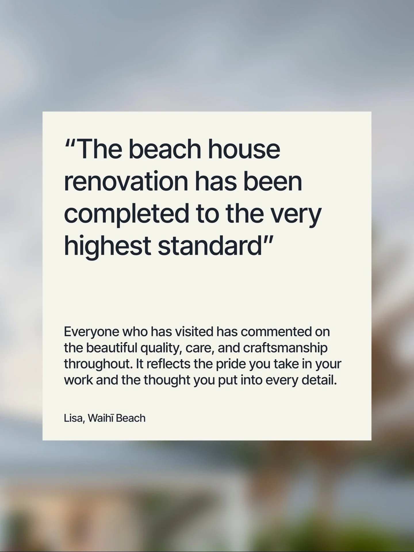 There's no better measure of a build well done than hearing it from the people who live in it.

Thank you Lisa - it was an absolute pleasure to complete your beach house renovation.
