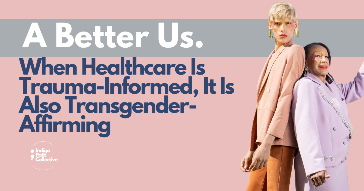 When Healthcare Is Trauma-Informed, It Is Also Transgender-Affirming