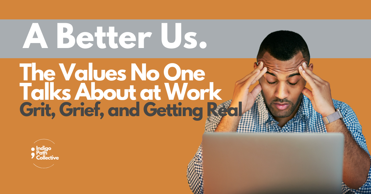 The Values No One Talks About at Work: Grit, Grief, and Getting Real