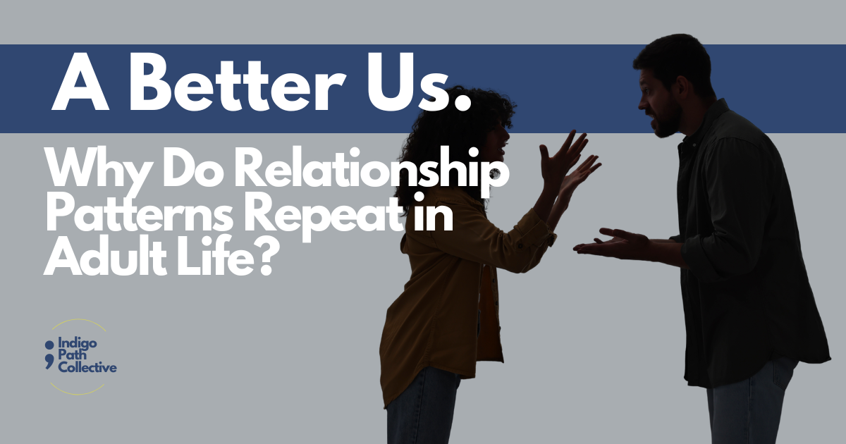Why Do Relationship Patterns Repeat in Adult Life?