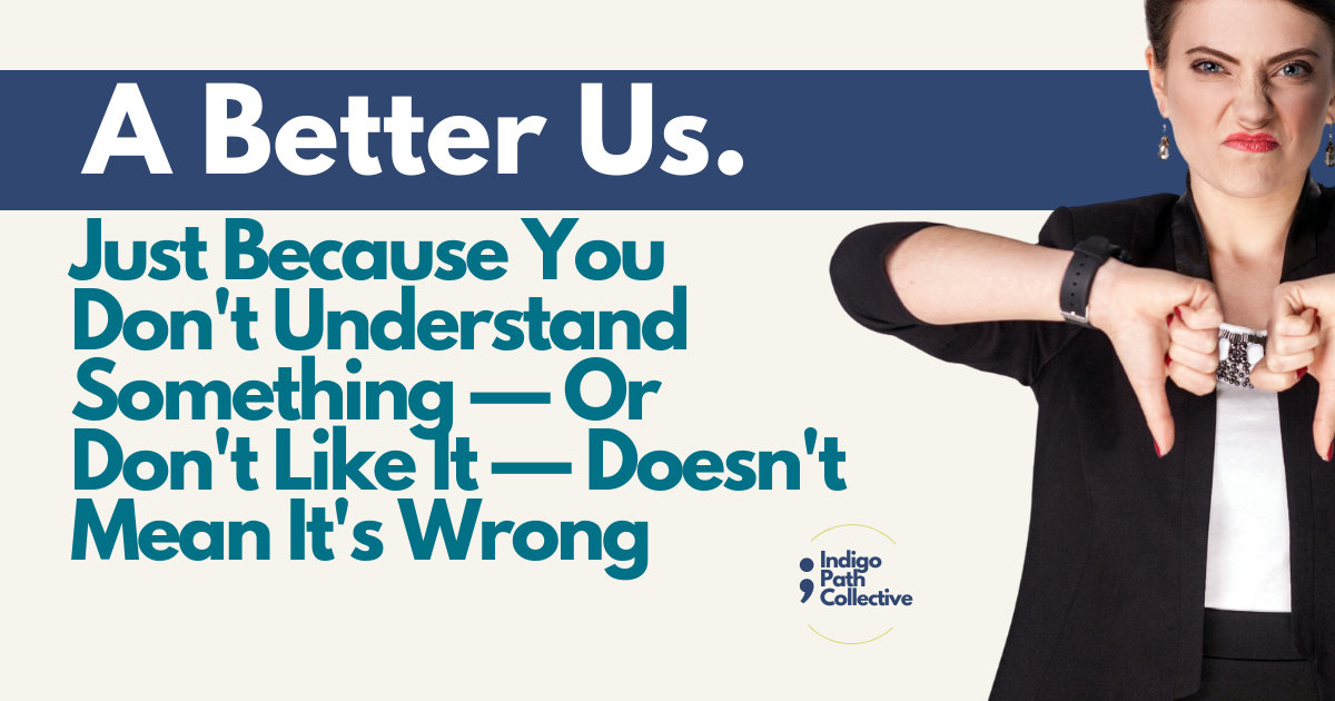 Just Because You Don't Understand Something — Or Don't Like It — Doesn't Mean It's Wrong