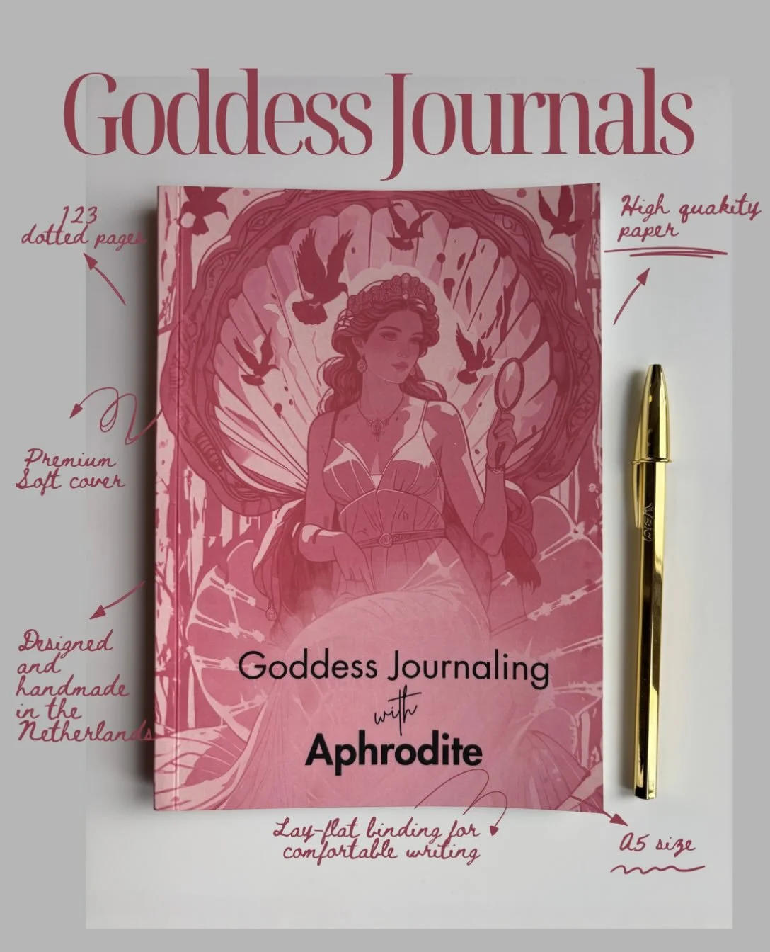 The Goddess Journals specifics: 
More than a notebook. A premium A5 softcover journal with 123 dotted pages, high-quality paper and lay-flat binding for a comfortable writing experience. Designed and handmade in the Netherlands, ready to accompany yo