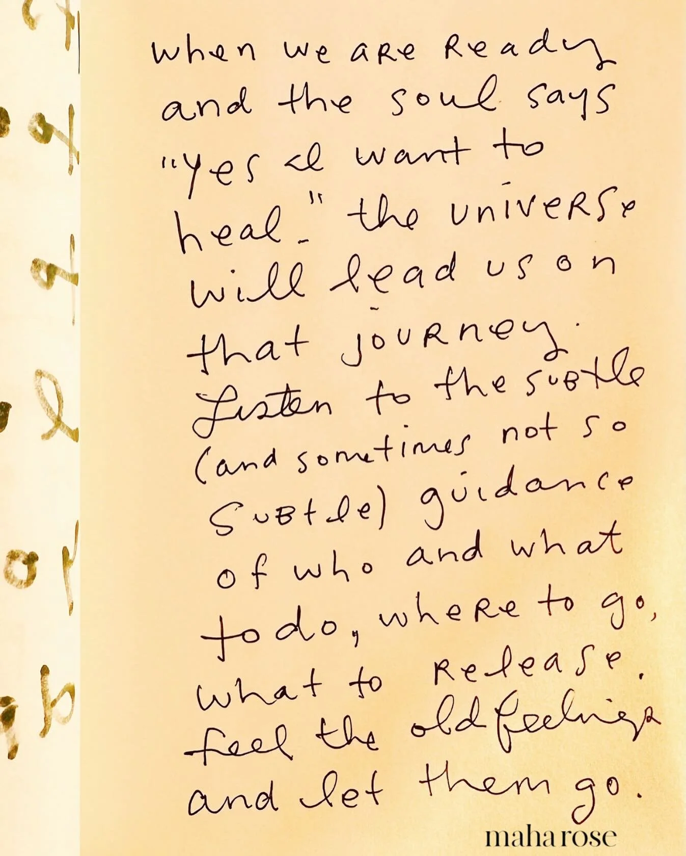 When the soul says, &ldquo;yes I&rsquo;m ready to heal&rdquo; the Universe will guide you to the teachers, practices, places internally and externally where the soul can unfold, de-layer, feel and release old, undigested experiences. .integrating the