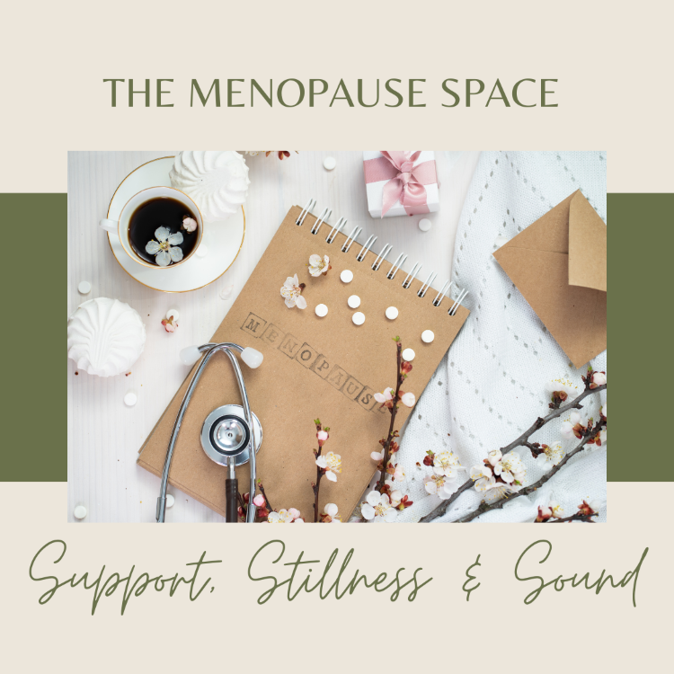 The Menopause Space: Support, Stillness & Sound