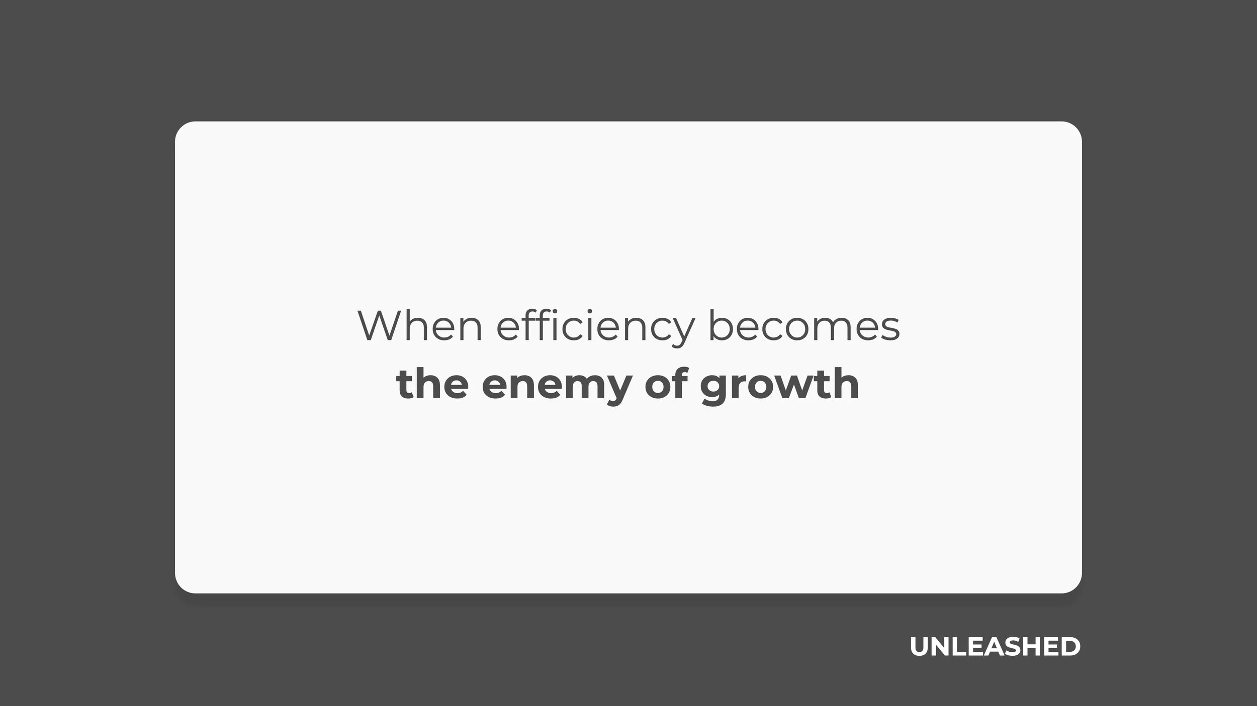 When efficiency becomes the enemy of growth