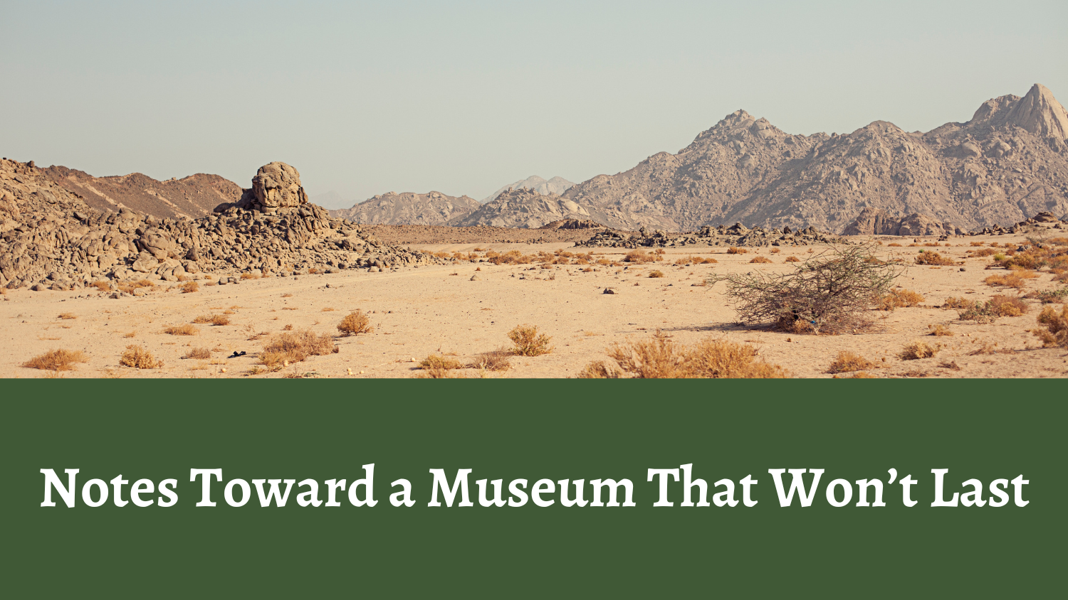 Notes Toward a Museum That Won’t Last