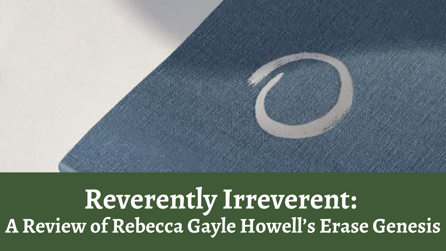 Reverently Irreverent: A Review of Rebecca Gayle Howell’s Erase Genesis