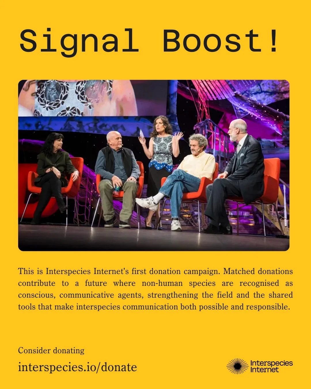 🚀 During our last lecture, our Chairman and Trustee, Vinton G. Cerf, made a generous offer: he will match donations to Interspecies Internet, dollar-for-dollar, until we reach $25,000.

We&rsquo;re turning this into our first campaign: Signal Boost 