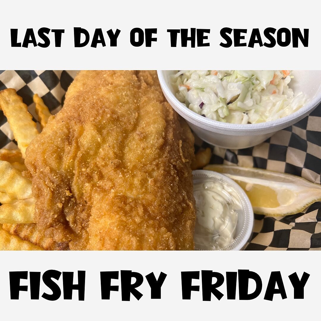 ‼️LAST DAY OF SEASON‼️

we hope you can join us today!

FRIDAY | FISH FRY FRIDAY

ALL DAY LONG - Full Dinner w/ 2 sides | $13.00

  Fish Sandwich w/ chips | $8.00

  Half Dinner w/ 2 sides | $10.00

OPEN: 11AM-8PM

☎️: 315-923-9234