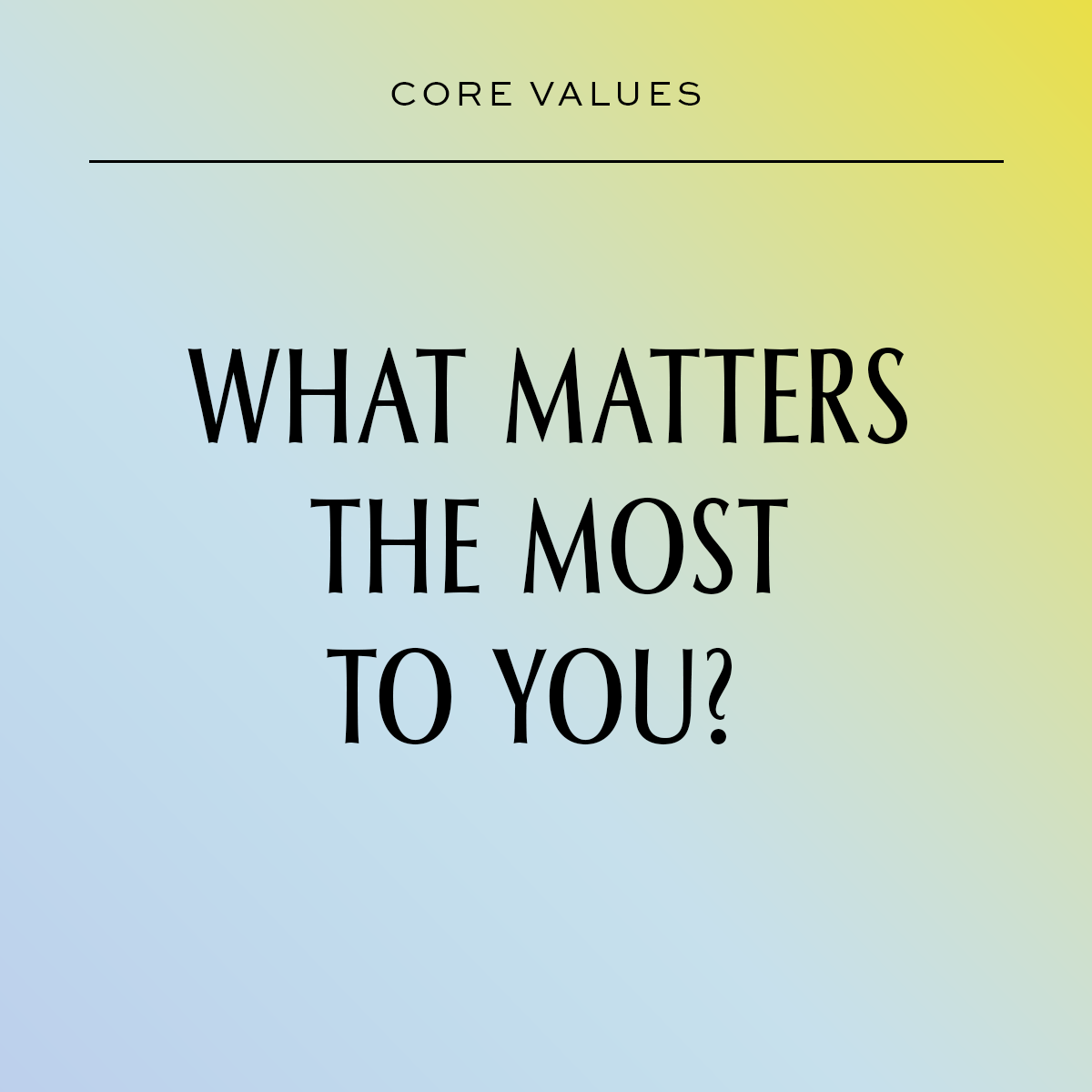 What Matters the Most To You