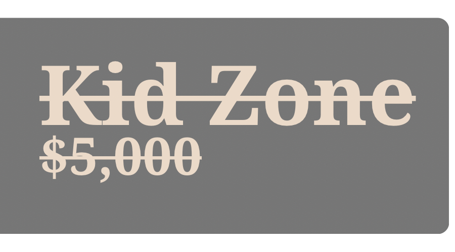 Sign that says "Kid Zone" with a price of $5,000 crossed out.