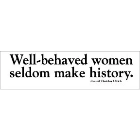 Blue Dolphin - Well-Behaved Women Seldom Make History - Bumper Sticker - - SQ8270041 - - Every purchase at bluedolphin.org directly helps the ocean through education and research funding.