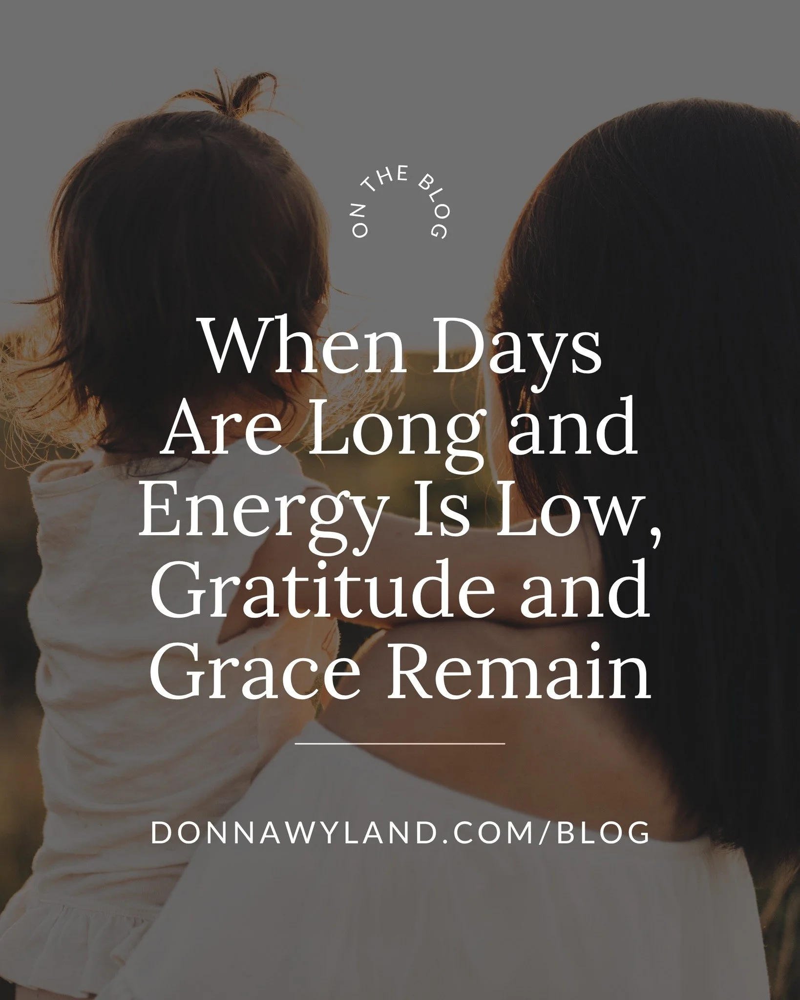 When days are long and energy is low - and in motherhood and beyond, they often are - GRATITUDE and GRACE remain.

From one weary, grateful heart to another, I pray you will find a quiet space to silence the noise in your life so your spirit can hear