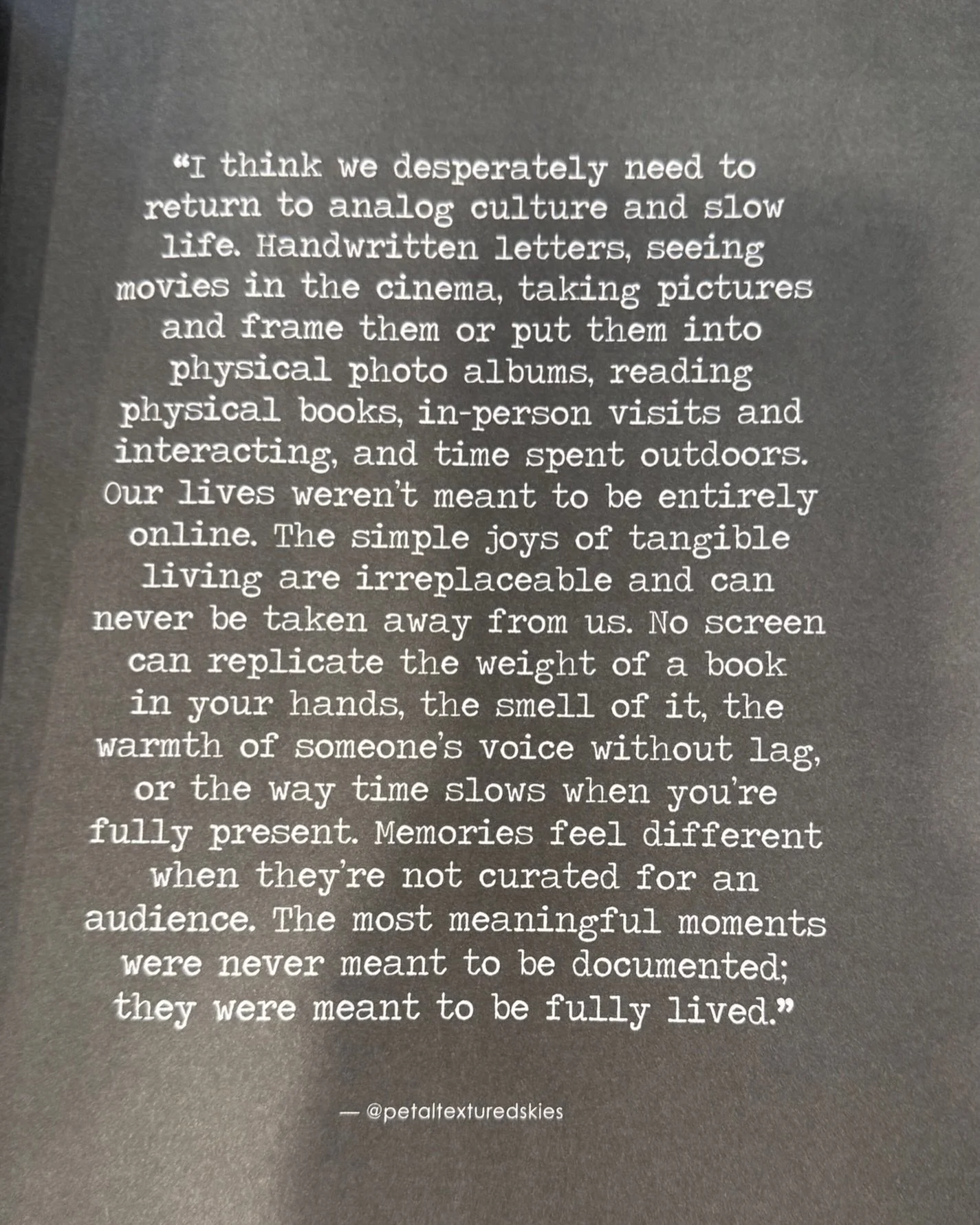 I just read this quote in Bella Grace Magazine. My blood pressure went down. My heart rate slowed. And I smiled as I celebrated a return to what was. Slow down. Enjoy each day. Time is our most precious gift. #grateful #blessed