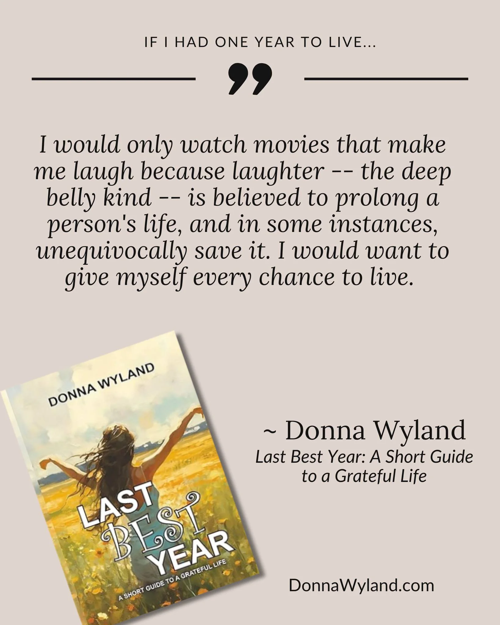 If I had one year to live...

"I would only watch movies that make me laugh because laughter -- the deep belly kind -- is believed to prolong a person's life, and in some instances, unequivocally save it. I would want to give myself every chance