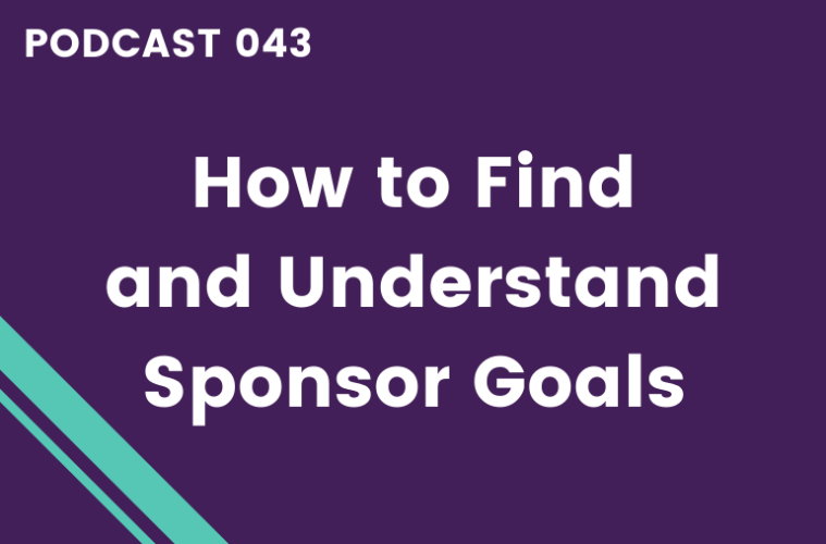 Podcast 043: How to find and understand sponsor goals