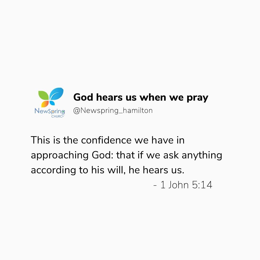 This is the confidence we have in approaching God: that if we ask anything according to his will, he hears us. 
- 1 John 5:14