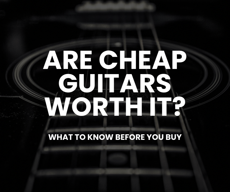Are Cheap Guitars Worth It? What You Need to Know Before You Buy