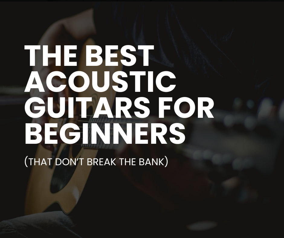 The Best Acoustic Guitars for Beginners (That Don’t Break the Bank)