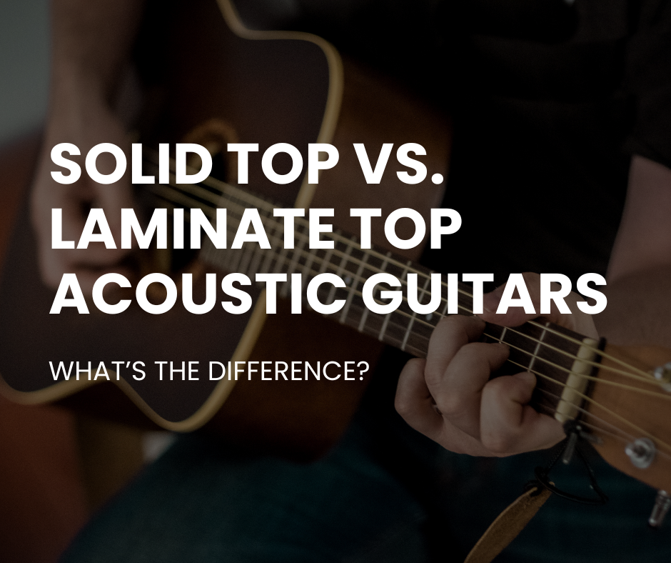 Solid Top vs. Laminate Top Acoustic Guitars: What’s the Difference?