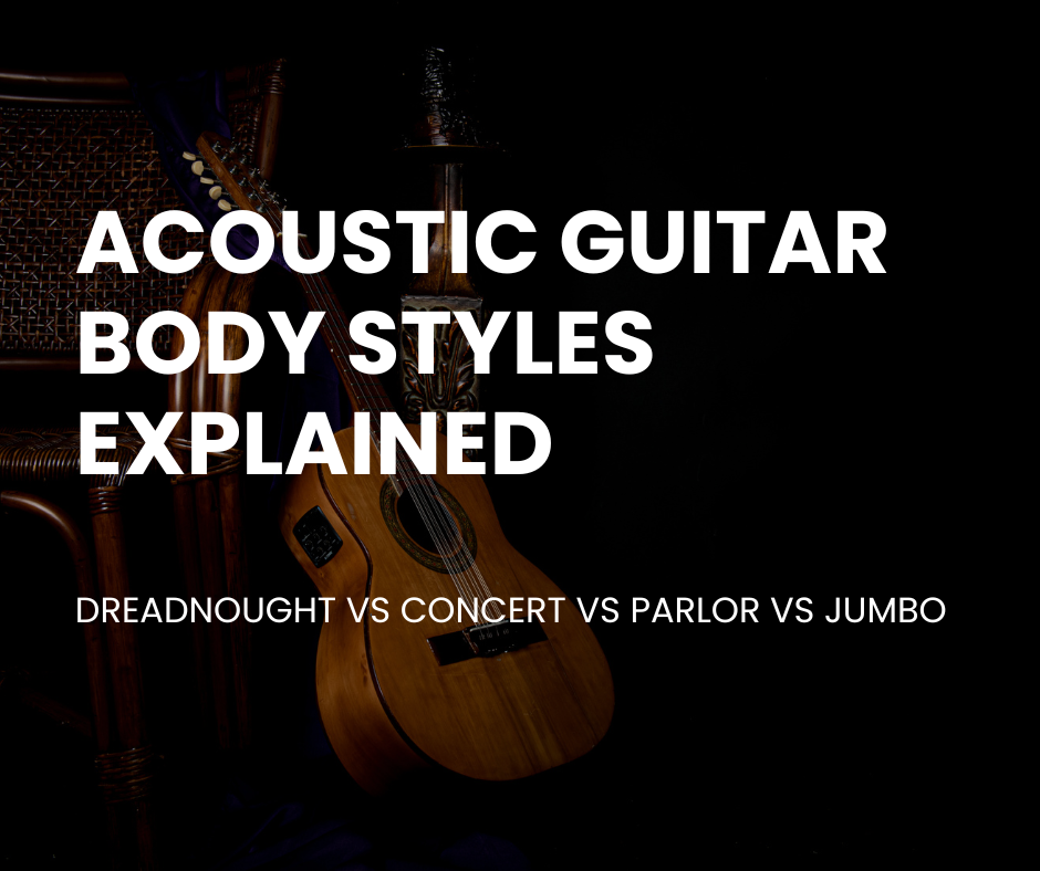 Acoustic Guitar Body Styles Explained: Dreadnought vs Concert vs Parlor vs Jumbo