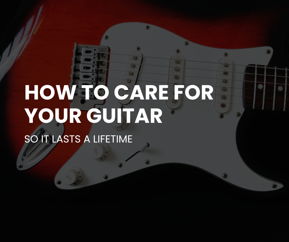 How to Care for Your Guitar So It Lasts a Lifetime