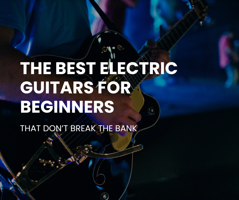 The Best Electric Guitars for Beginners (That Don’t Break the Bank)