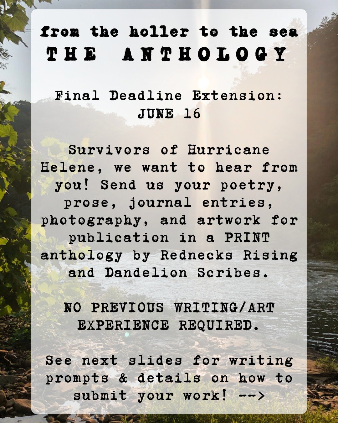 from the holler to the sea 
THE ANTHOLOGY

final deadline extension &ndash; JUNE 16

here are a few writing prompts to get the creative juices flowing! 

don't forget &ndash; you can also send in photography and artwork. iphone photos count! we want 