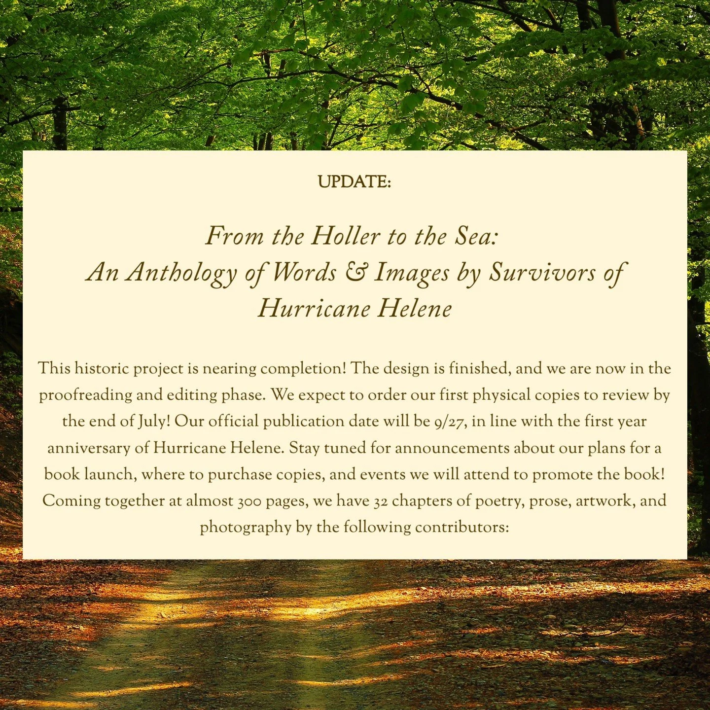 From the Holler to the Sea: An Anthology of Words &amp; Images by Survivors of Hurricane Helene --

is well on its way to a publication date of 9/27/25 !!!

Thanks to all our contributors, backers, friends &amp; supporters for making this happen! We 