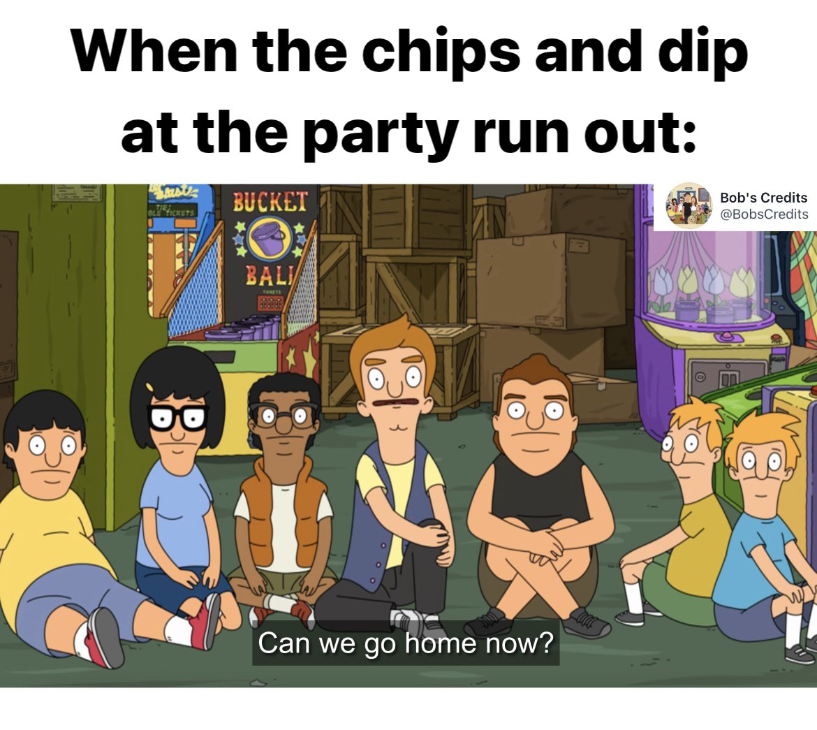 Best-Bobs-Burgers-Memes-Funny-Memes-chips-dip-party-go-home-now.jpg