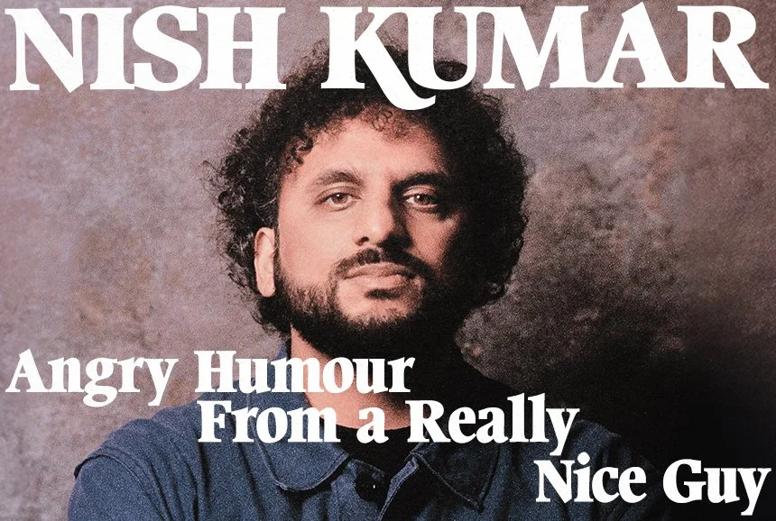NISH KUMAR: ANGRY HUMOUR FROM A REALLY NICE GUY | UK &amp; IRELAND TOUR 