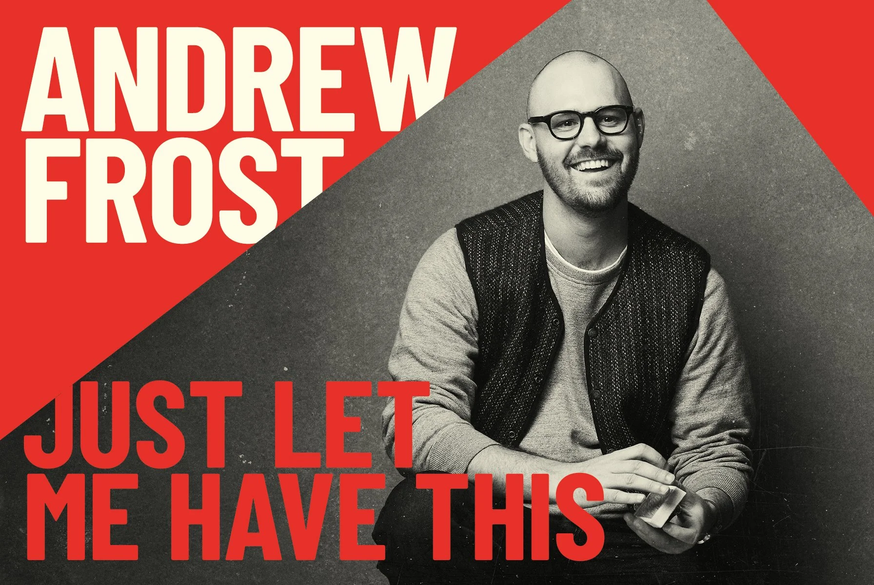 ANDREW FROST: JUST LET ME HAVE THIS | LONDON, SOHO THEATRE