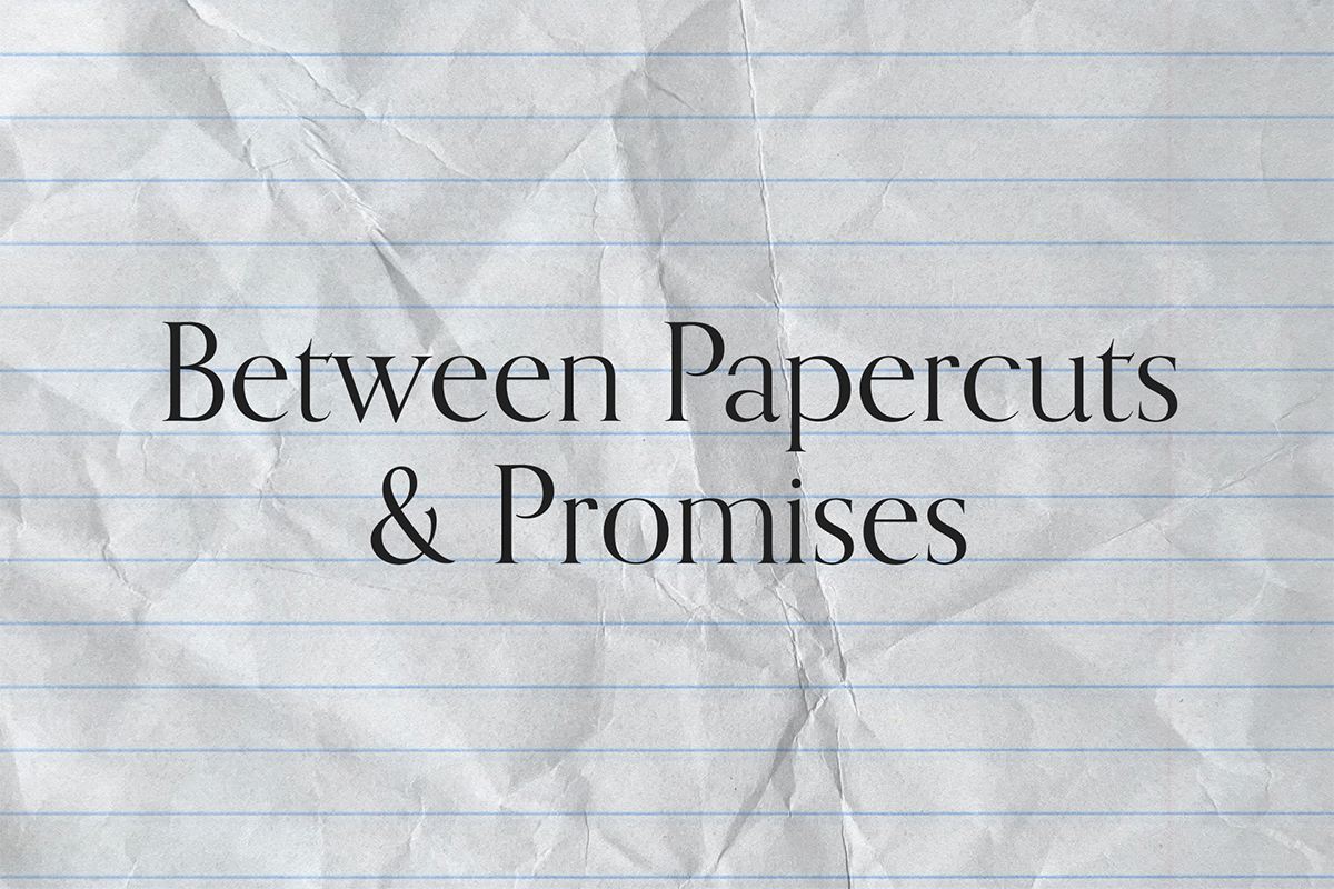 Between Papercuts &amp; Promises