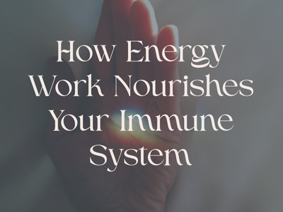 How Energy Work Nourishes Your Immune System