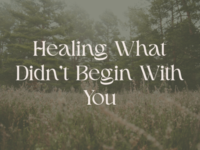 Healing What Didn’t Begin with You