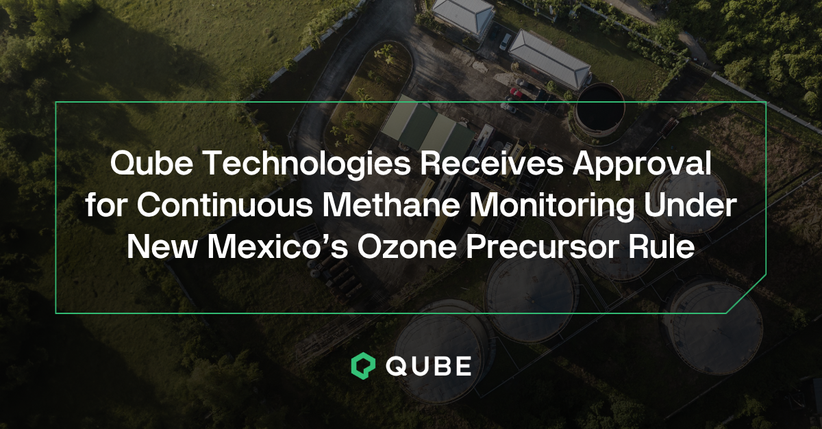 Qube Technologies Receives Approval for Continuous Methane Monitoring Under New Mexico’s Ozone Precursor Rule