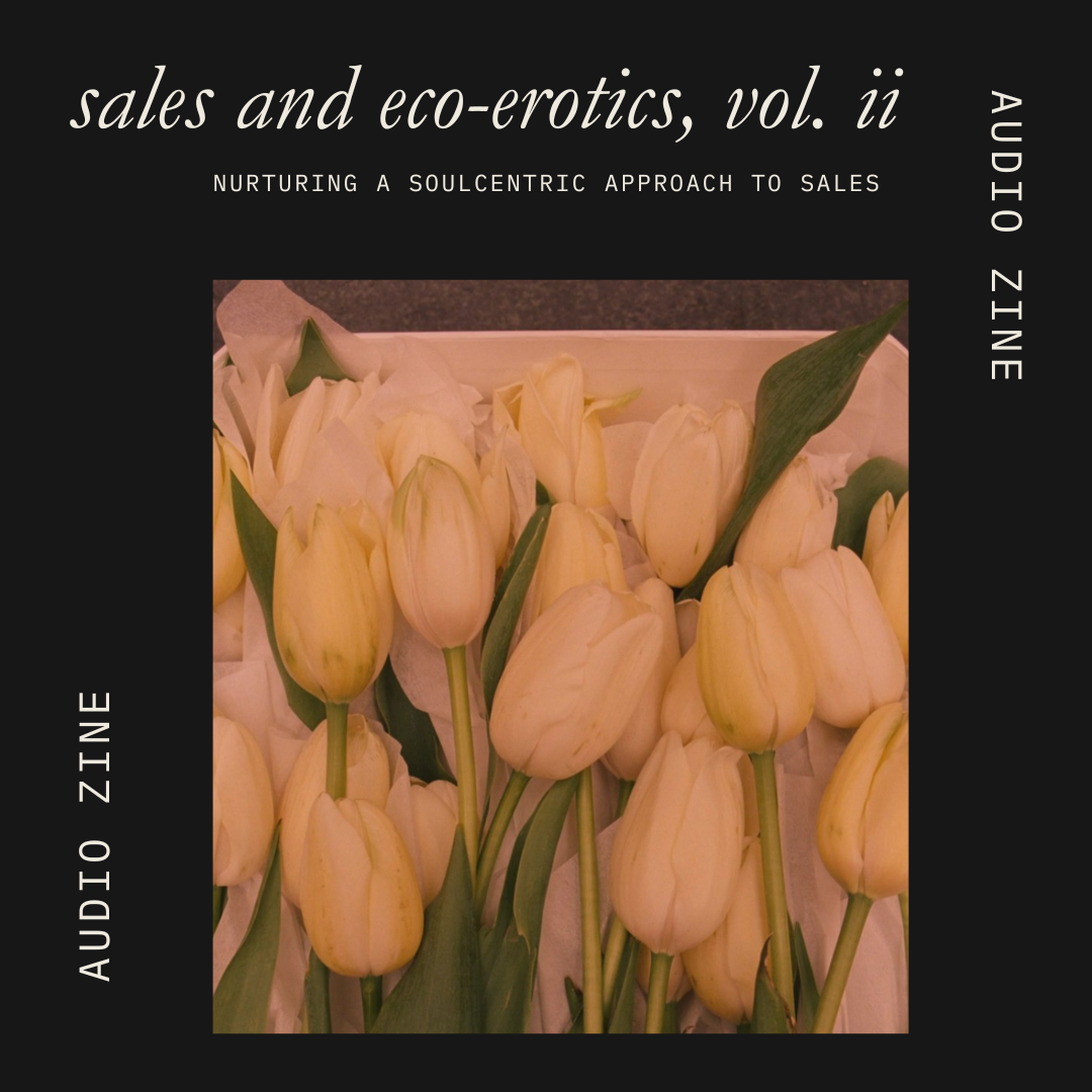 Sales and Eco-Erotics, Pt II: Nurturing a Soulcentric Approach to Sales