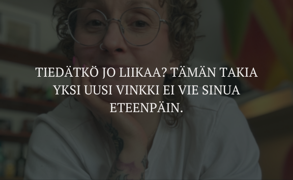 Tiedätkö jo liikaa? Tämän takia yksi uusi vinkki ei vie sinua eteenpäin