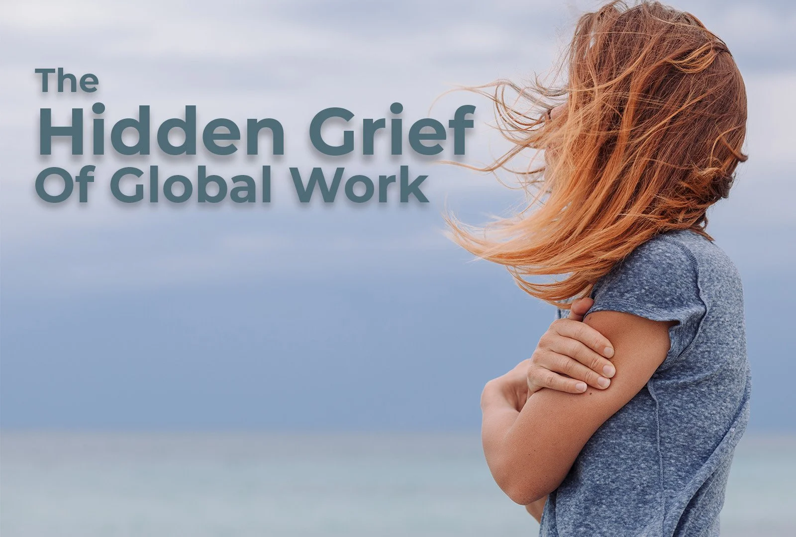 A young women with auburn hair staring off toward the left at the title The Hidden Grief of Global Work