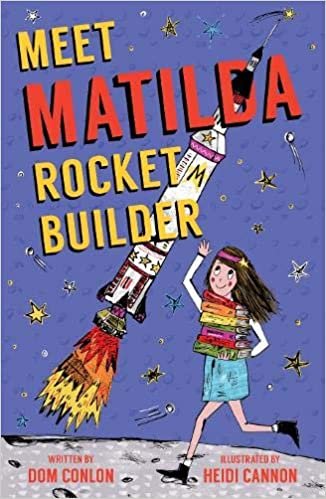 Meet Matilda Rocket Builder by Dom  Conlon, illustrated by Heidi Cannon