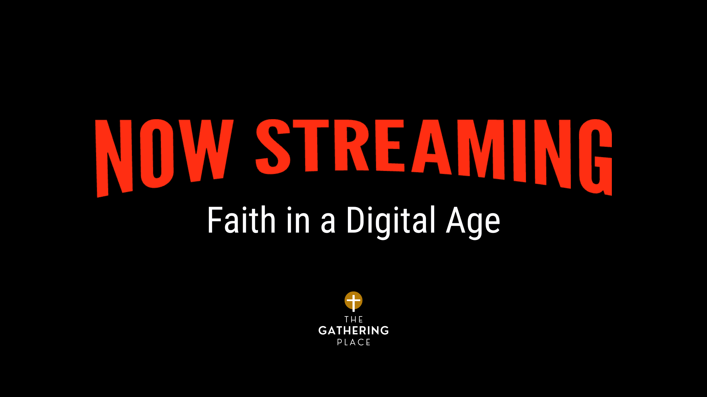 Black background with red and white text that reads "Now Streaming Faith in a Digital Age." Below is a logo with a gold cross and the words "The Gathering Place."