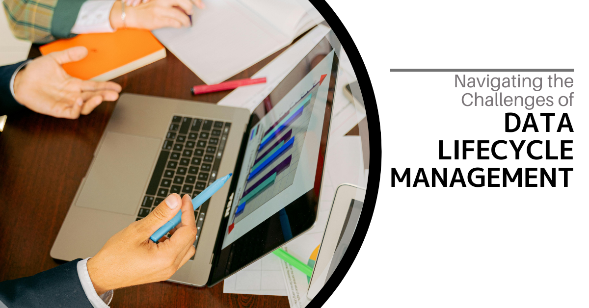 Navigating the Challenges of Data Lifecycle Management