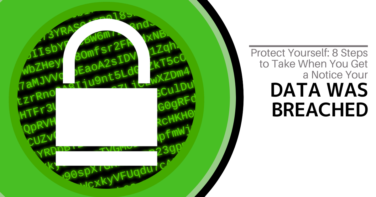 Protect Yourself: 8 Steps to Take When You Get a Notice Your Data Was Breached