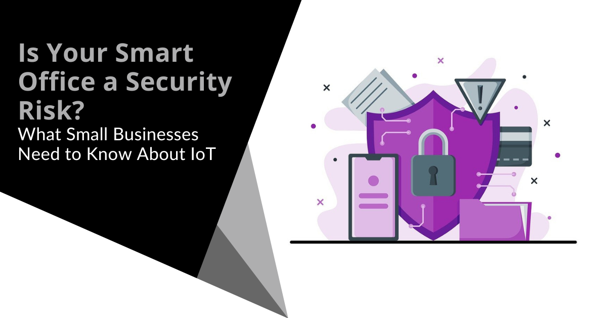 Is Your Smart Office a Security Risk? What Small Businesses Need to Know About IoT
